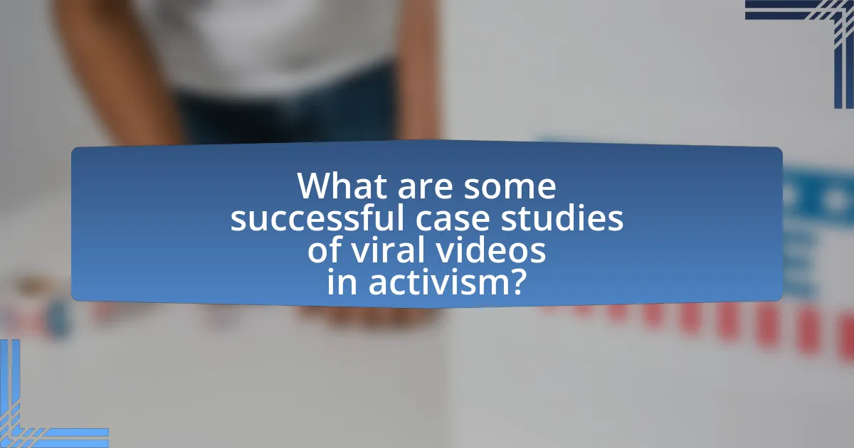 What are some successful case studies of viral videos in activism?