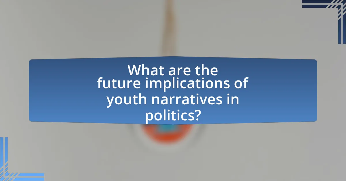 What are the future implications of youth narratives in politics?